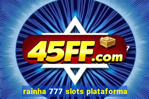 rainha 777 slots plataforma